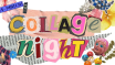 Collage Night!