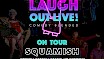 Laugh Out LIVE! On Tour - Squamish, BC